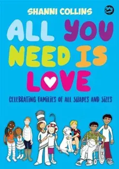 All You Need Is Love: Celebrating Families of All Shapes and Sizes, Hardcover/Shanni Collins