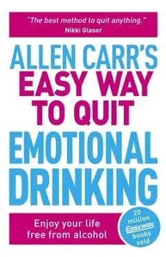 Allen Carr's Easy Way to Quit Emotional Drinking: Enjoy Your Life Free from Alcohol - Allen Carr