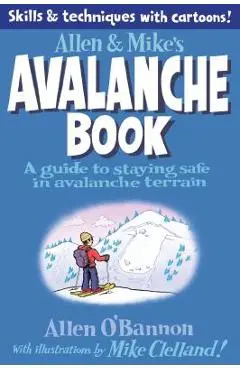 Allen & Mike's Avalanche Book: A Guide to Staying Safe in Avalanche Terrain - Mike Clelland
