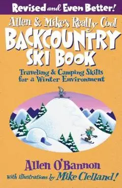 Allen & Mike's Really Cool Backcountry Ski Book: Traveling & Camping Skills for a Winter Environment - Allen O'bannon