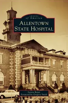 Allentown State Hospital, Hardcover/Steven Royer