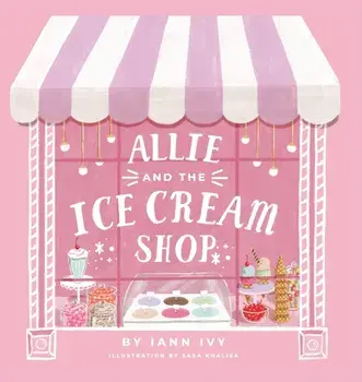 Allie and the Ice Cream Shop, Hardcover/Iann Ivy