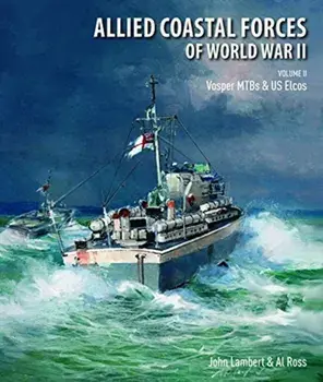 Allied Coastal Forces of World War II. Volume II: Vosper MTBs and US Elcos, Hardback/Ross, Al