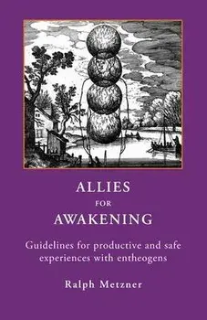 Allies for Awakening: Guidelines for productive and safe experiences with entheogens, Paperback/Ralph Metzner