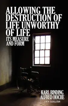 Allowing the Destruction of Life Unworthy of Life: Its Measure and Form, Paperback/Karl Binding