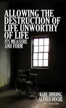 Allowing the Destruction of Life Unworthy of Life: Its Measure and Form, Hardcover/Karl Binding