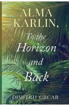 Alma Karlin, To the Horizon and Back - Dimitrij Grcar