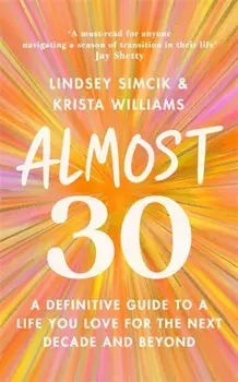 Almost 30. A Definitive Guide to a Life You Love for The Next Decade and Beyond, Hardback/Lindsey Simcik