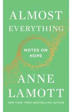 Almost Everything: Notes on Hope - Anne Lamott