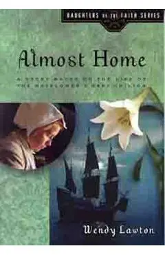 Almost Home: A Story Based on the Life of the Mayflower's Mary Chilton - Wendy Lawton
