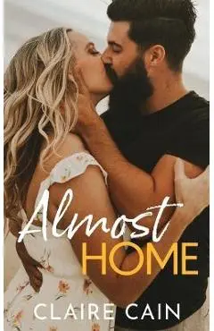 Almost Home: A Sweet Small Town Second Chance Romance - Claire Cain