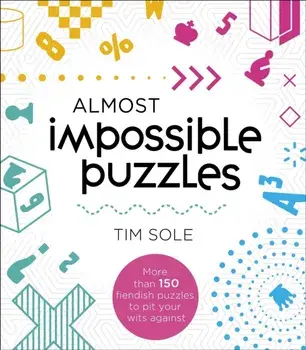 Almost Impossible Puzzles. More than 150 fiendish puzzles to pit your wits against, Paperback/Tim Sole