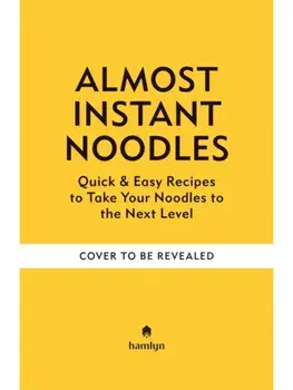 (Almost) Instant Noodles. Quick & Easy Recipes to Take Your Noodles to the Next Level, Hardback/Lily Martin