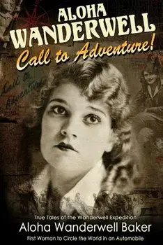 Aloha Wanderwell ' Call to Adventure': True Tales of the Wanderwell Expedition, First Women to Circle the World in an Automobile, Paperback/Richard Diamond Productions