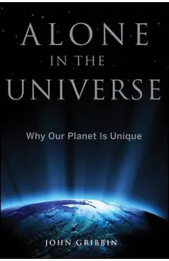 Alone in the Universe: Why Our Planet Is Unique - John Gribbin