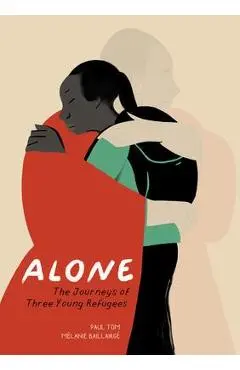 Alone: The Journeys of Three Young Refugees - Paul Tom