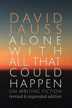 Alone with All That Could Happen: On Writing Fiction, Paperback/David Jauss