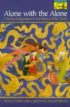 Alone with the Alone: Creative Imagination in the S&'363;fism of Ibn 'arab&'299;, Paperback/Henry Corbin