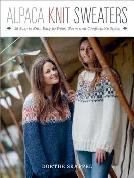 Alpaca Knit Sweaters: 28 Easy-To-Knit, Easy-To-Wear, Warm and Comfortable Styles, Paperback/Dorthe Skappel