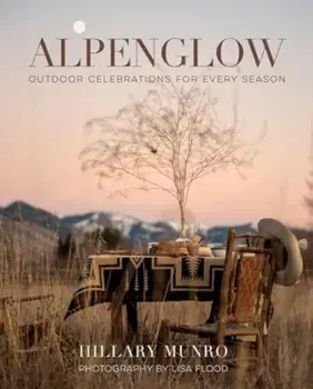 Alpenglow. Outdoor Celebrations for Every Season, Hardback/Lisa Flood
