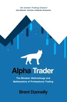 Alpha Trader: The Mindset, Methodology and Mathematics of Professional Trading, Paperback/Brent Donnelly