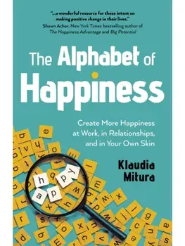 Alphabet of Happiness, The. Create More Happiness at Work, in Relationships, and in Your Own Skin, Paperback/Klaudia Mitura