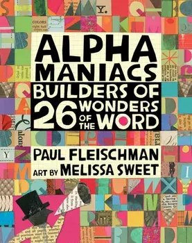 Alphamaniacs: Builders of 26 Wonders of the Word, Hardcover/Paul Fleischman