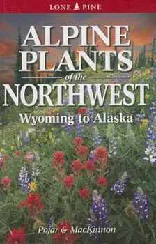 Alpine Plants of the Northwest: Wyoming to Alaska, Paperback/Jim Pojar