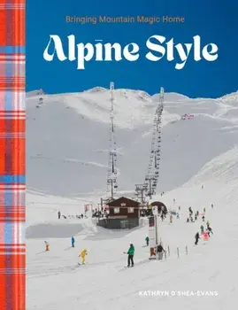 Alpine Style. Bringing Mountain Magic Home, Hardback/Kathryn O’Shea-Evans