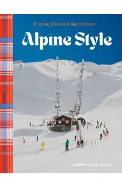 Alpine Style: Bringing Mountain Magic Home - Kathryn O'shea-evans