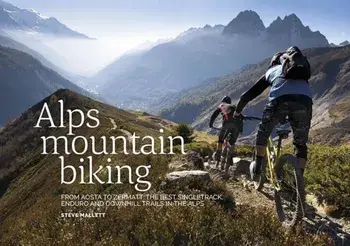 Alps Mountain Biking. From Aosta to Zermatt: The best singletrack, enduro and downhill trails in the Alps, Paperback/Steve Mallett