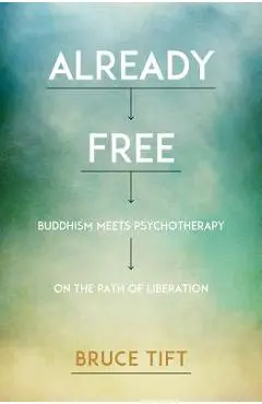 Already Free: Buddhism Meets Psychotherapy on the Path of Liberation - Bruce Tift