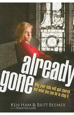 Already Gone: Why Your Kids Will Quit Church and What You Can Do to Stop It - Ken Ham