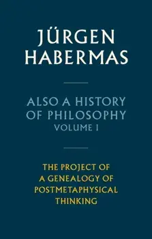 Also a History of Philosophy, Volume 1. The Project of a Genealogy of Postmetaphysical Thinking, Hardback/Jurgen Habermas