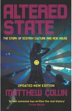 Altered State: The Story of Ecstasy Culture and Acid House - Matthew Collin