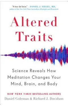 Altered Traits: Science Reveals How Meditation Changes Your Mind, Brain, and Body - Daniel Goleman