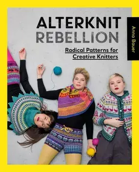 Alterknit Rebellion. Radical patterns for creative knitters, Paperback/Anna Bauer