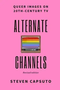 Alternate Channels: Queer Images on 20th-Century TV (revised edition), Paperback/Steven Capsuto