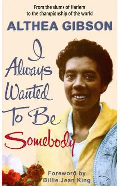 Althea Gibson: I Always Wanted to Be Somebody - Althea Gibson