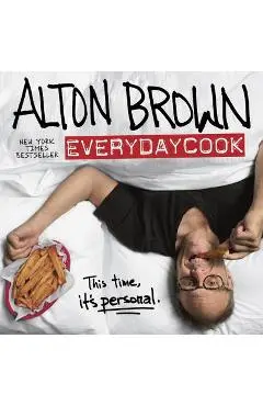 Alton Brown: Everydaycook: A Cookbook - Alton Brown