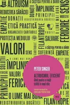 Altruismul eficient. Ghid pentru o viata traita in mod etic./Peter Singer