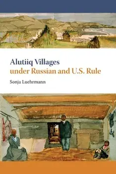 Alutiiq Villages Under Russian and U.S. Rule, Paperback/Sonja Luehrmann