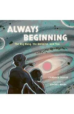 Always Beginning: The Big Bang, the Universe, and You - Candace Savage
