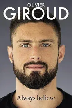 Always Believe. The Autobiography of Olivier Giroud, Hardback/Dominique Rouch