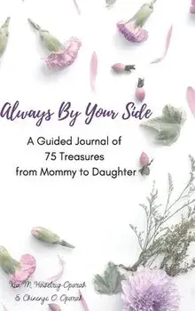 Always By Your Side: A Journal of 75 Guided Treasures from Mommy to Daughter, Hardcover/Kia M. Haselrig-Oparah