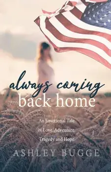 Always Coming Back Home : An Emotional Tale of Love, Adventure, Tragedy and Hope, Paperback/Ashley Bugge