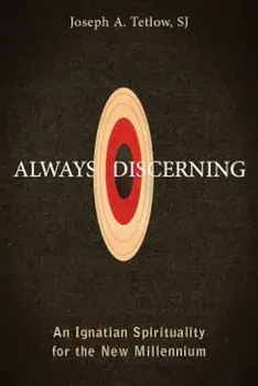 Always Discerning: An Ignatian Spirituality for the New Millennium, Paperback/Joseph A. Tetlow