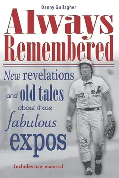 Always Remembered: New revelations and old tales about those fabulous Expos, Paperback/Danny Gallagher Gallagher