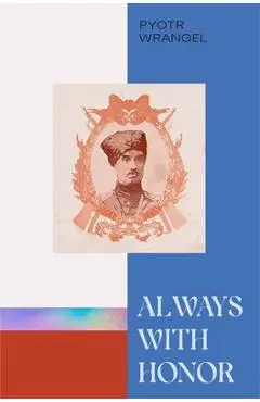 Always with Honor: The Memoirs of General Wrangel - Pyotr Wrangel