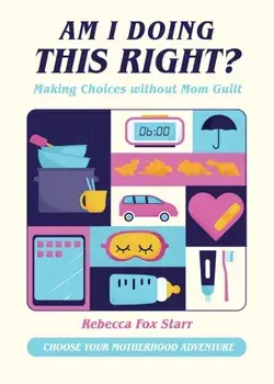 Am I Doing This Right?. Making Choices without Mom Guilt, Hardback/Rebecca Fox Starr